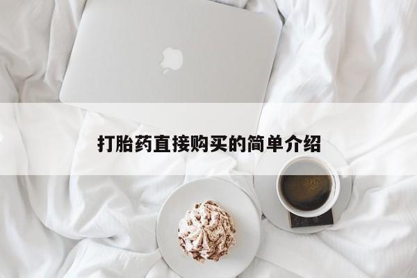 卖打胎药联系方式，打胎药直接购买的简单介绍