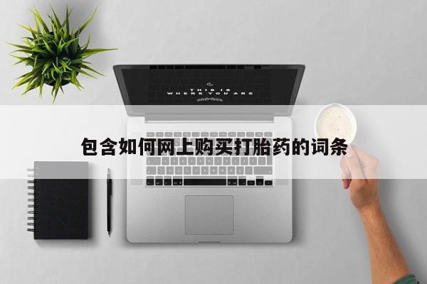 卖打胎药联系方式，包含如何网上购买打胎药的词条
