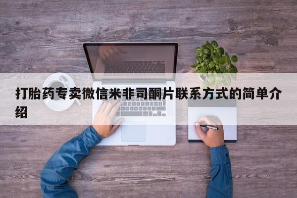 卖打胎药联系方式，打胎药专卖微信米非司酮片联系方式的简单介绍