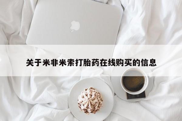 卖打胎药联系方式，关于米非米索打胎药在线购买的信息