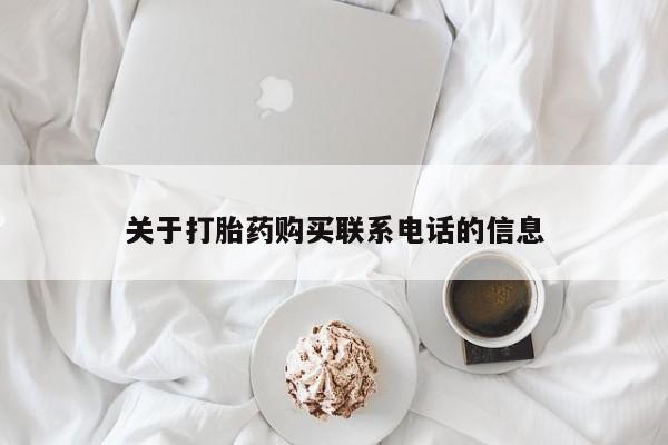 卖打胎药联系方式，关于打胎药购买联系电话的信息
