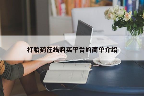 卖打胎药联系方式，打胎药在线购买平台的简单介绍