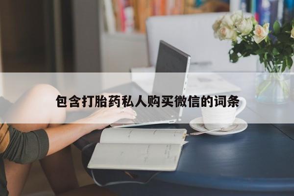 卖打胎药联系方式，包含打胎药私人购买微信的词条