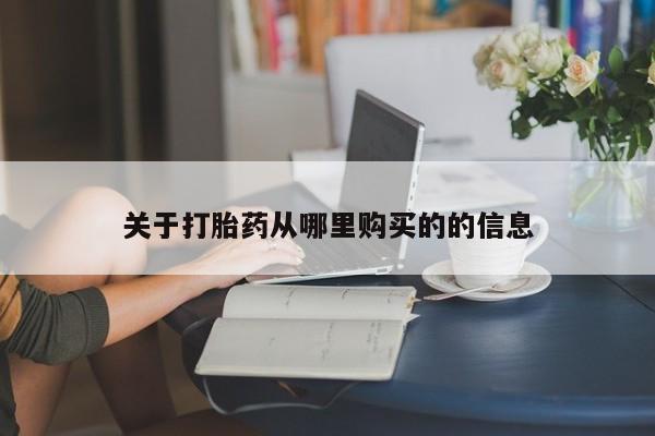 卖打胎药联系方式，关于打胎药从哪里购买的的信息
